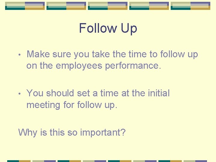 Follow Up • Make sure you take the time to follow up on the