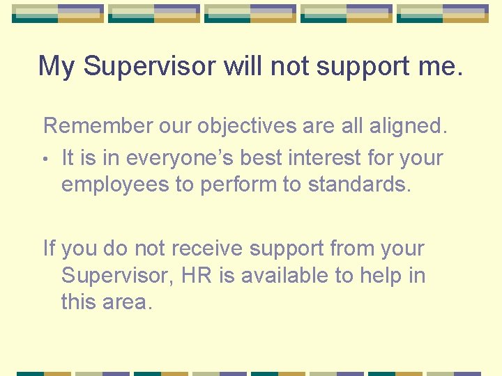 My Supervisor will not support me. Remember our objectives are all aligned. • It
