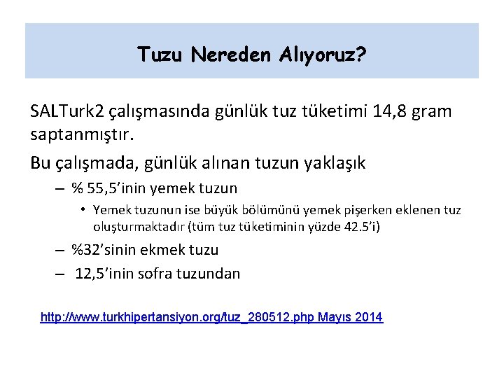 Tuzu Nereden Alıyoruz? SALTurk 2 çalışmasında günlük tuz tüketimi 14, 8 gram saptanmıştır. Bu Tuzu Nereden Alıyoruz? SALTurk 2 çalışmasında günlük tuz tüketimi 14, 8 gram saptanmıştır. Bu