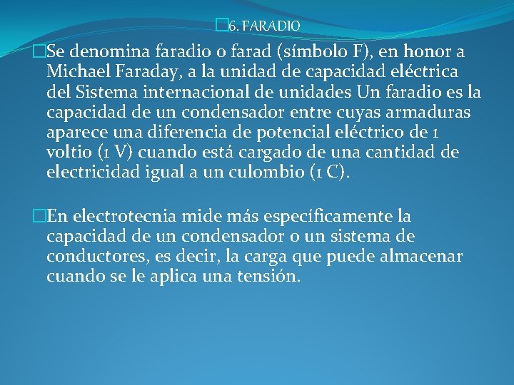 � 6. FARADIO �Se denomina faradio o farad (símbolo F), en honor a Michael