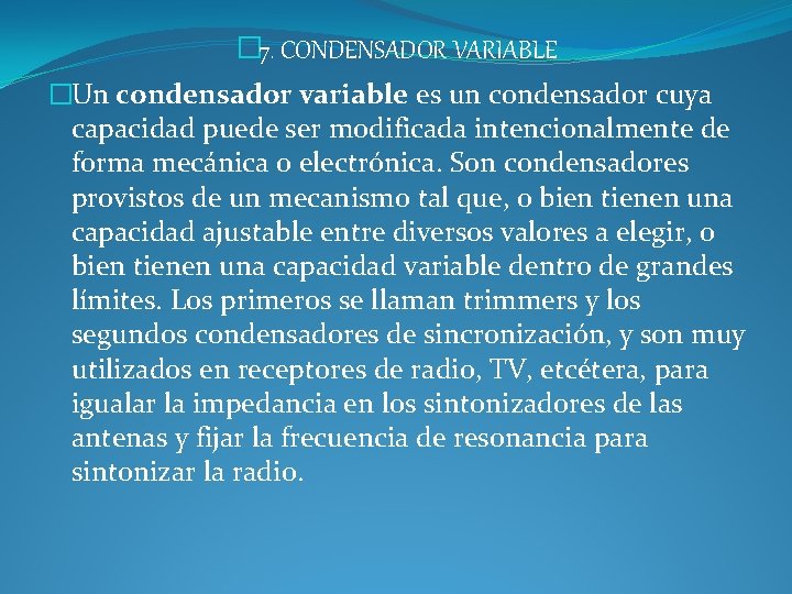 � 7. CONDENSADOR VARIABLE �Un condensador variable es un condensador cuya capacidad puede ser