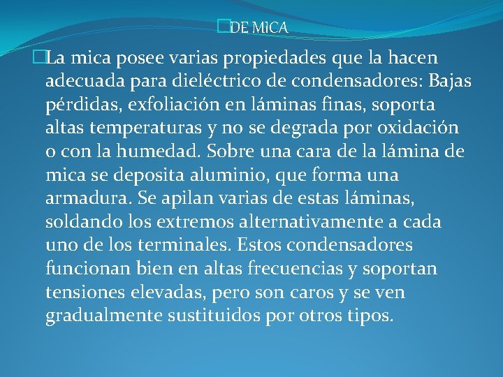 �DE MICA �La mica posee varias propiedades que la hacen adecuada para dieléctrico de