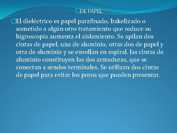 �DE PAPEL �El dieléctrico es papel parafinado, bakelizado o sometido a algún otro tratamiento