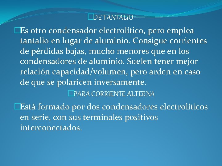 �DE TANTALIO �Es otro condensador electrolítico, pero emplea tantalio en lugar de aluminio. Consigue