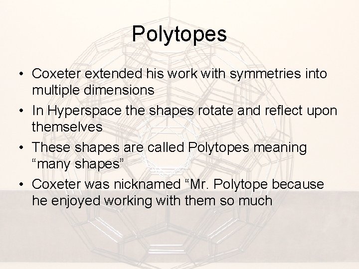 Polytopes • Coxeter extended his work with symmetries into multiple dimensions • In Hyperspace