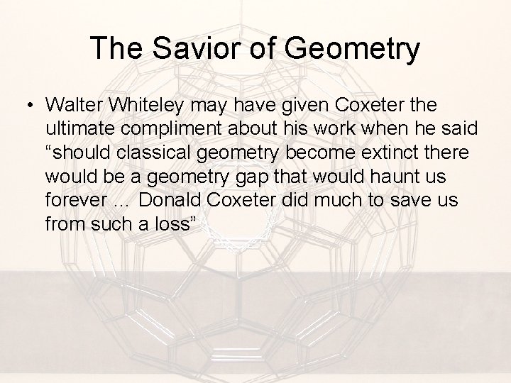 The Savior of Geometry • Walter Whiteley may have given Coxeter the ultimate compliment