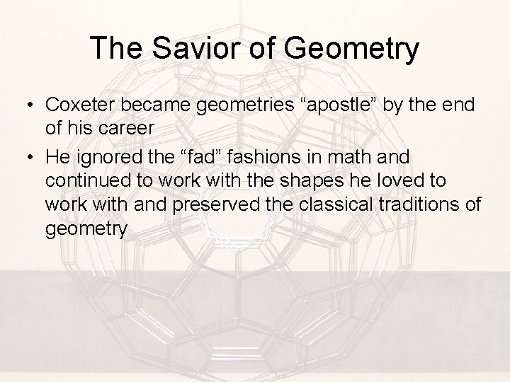 The Savior of Geometry • Coxeter became geometries “apostle” by the end of his