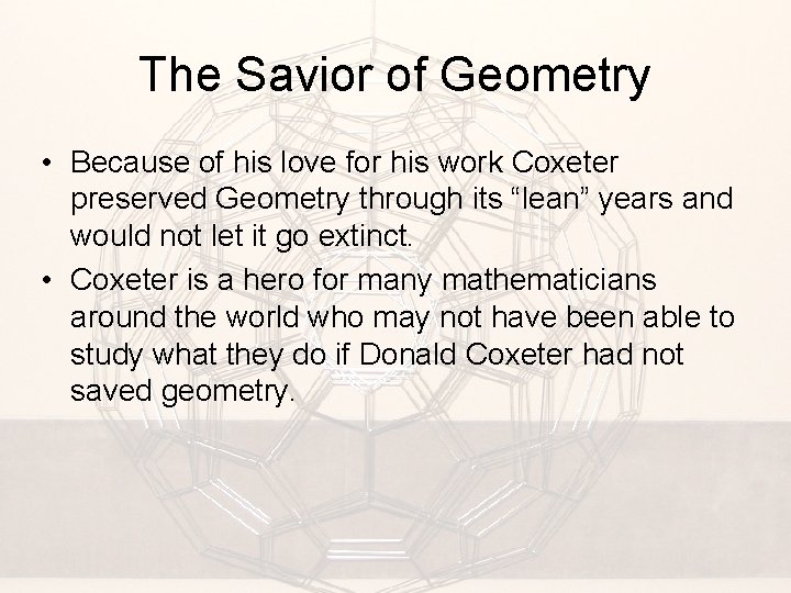 The Savior of Geometry • Because of his love for his work Coxeter preserved