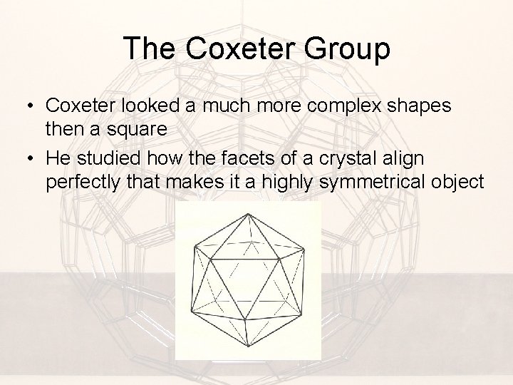 The Coxeter Group • Coxeter looked a much more complex shapes then a square