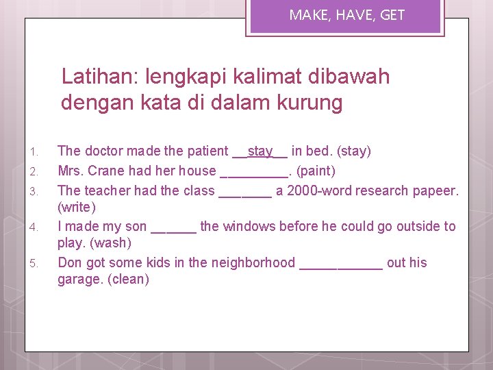 MAKE, HAVE, GET Latihan: lengkapi kalimat dibawah dengan kata di dalam kurung 1. 2.