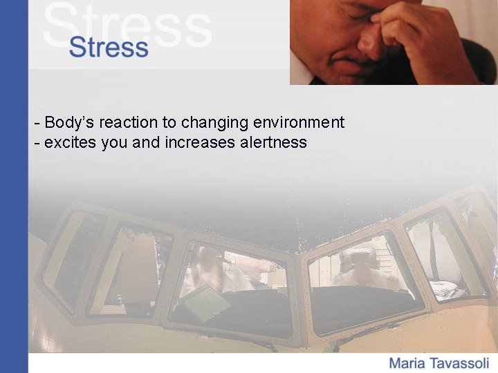 - Body’s reaction to changing environment - excites you and increases alertness 