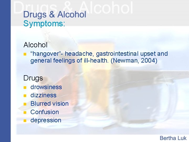 Symptoms: Alcohol n “hangover”- headache, gastrointestinal upset and general feelings of ill-health. (Newman, 2004)