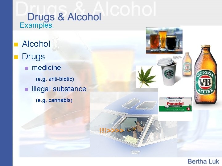 Examples: n n Alcohol Drugs n medicine (e. g. anti-biotic) n illegal substance (e.