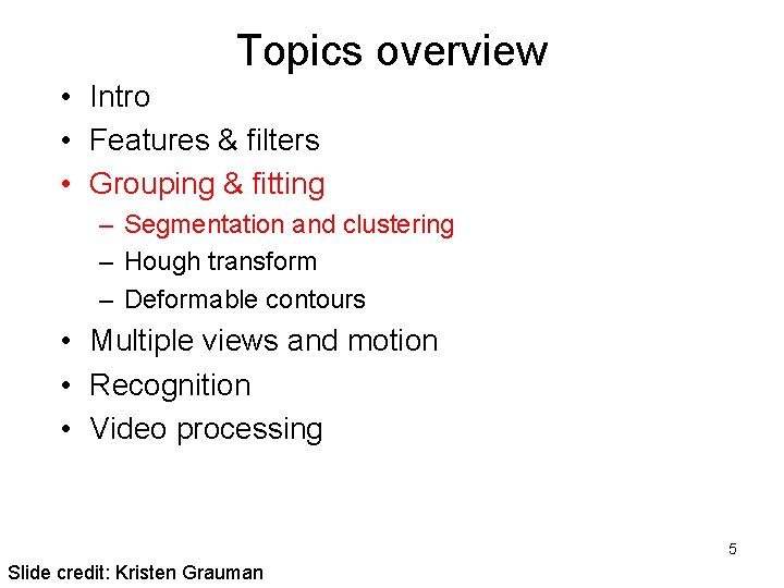 Topics overview • Intro • Features & filters • Grouping & fitting – Segmentation