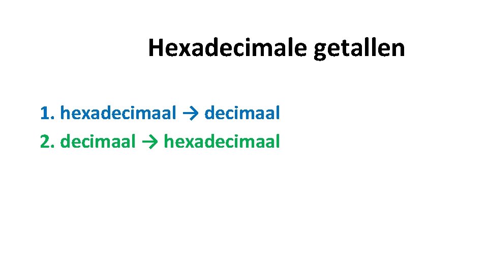 Hexadecimale getallen 1. hexadecimaal → decimaal 2. decimaal → hexadecimaal 