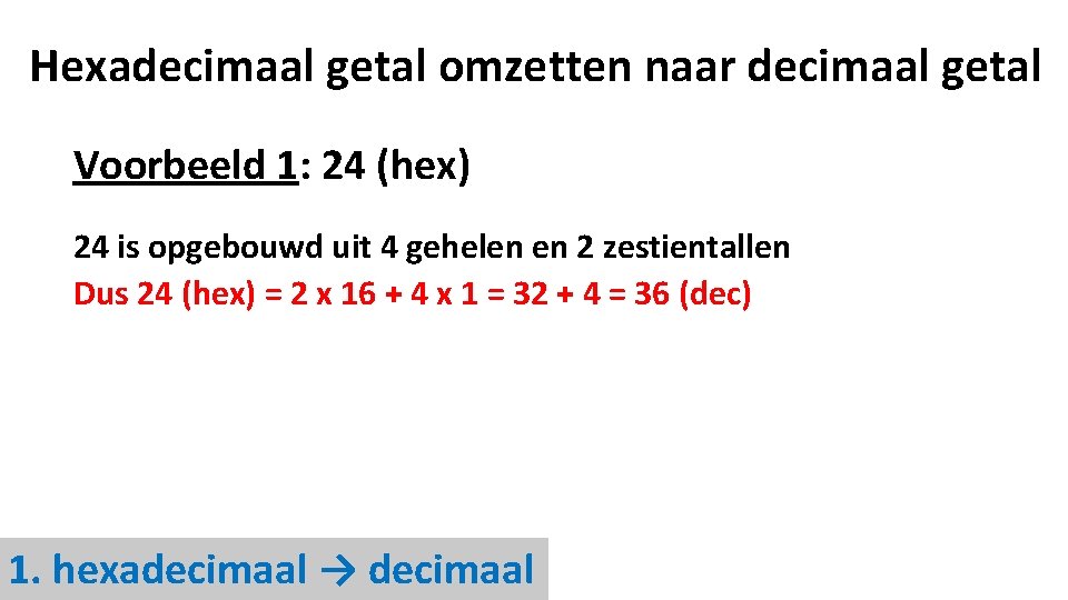 Hexadecimaal getal omzetten naar decimaal getal Voorbeeld 1: 24 (hex) 24 is opgebouwd uit