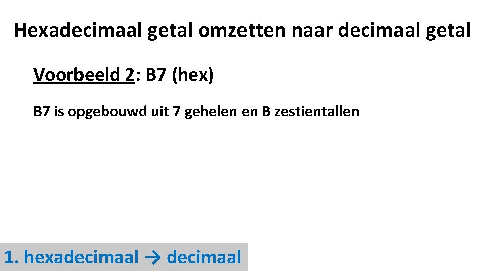Hexadecimaal getal omzetten naar decimaal getal Voorbeeld 2: B 7 (hex) B 7 is