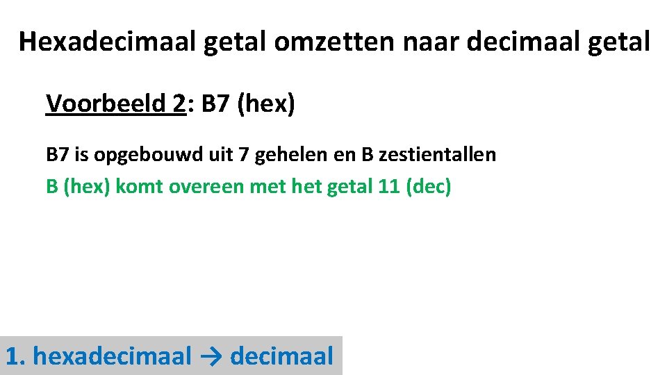 Hexadecimaal getal omzetten naar decimaal getal Voorbeeld 2: B 7 (hex) B 7 is