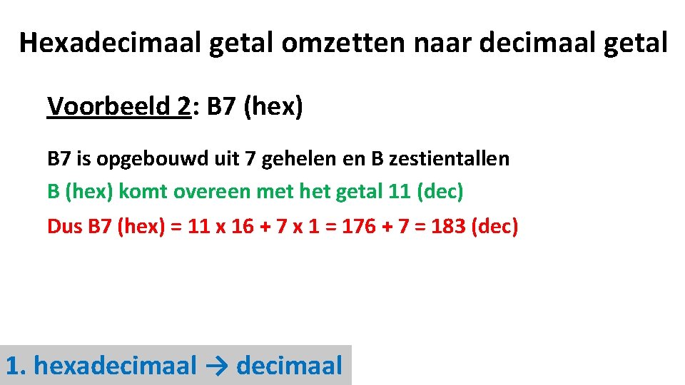 Hexadecimaal getal omzetten naar decimaal getal Voorbeeld 2: B 7 (hex) B 7 is