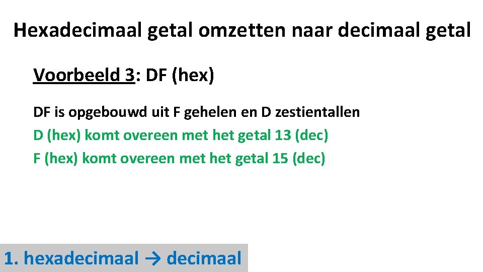 Hexadecimaal getal omzetten naar decimaal getal Voorbeeld 3: DF (hex) DF is opgebouwd uit