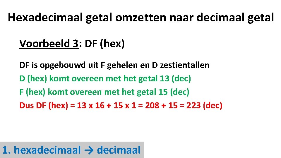 Hexadecimaal getal omzetten naar decimaal getal Voorbeeld 3: DF (hex) DF is opgebouwd uit
