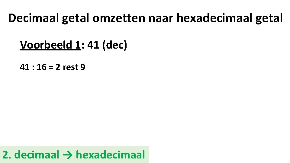 Decimaal getal omzetten naar hexadecimaal getal Voorbeeld 1: 41 (dec) 41 : 16 =