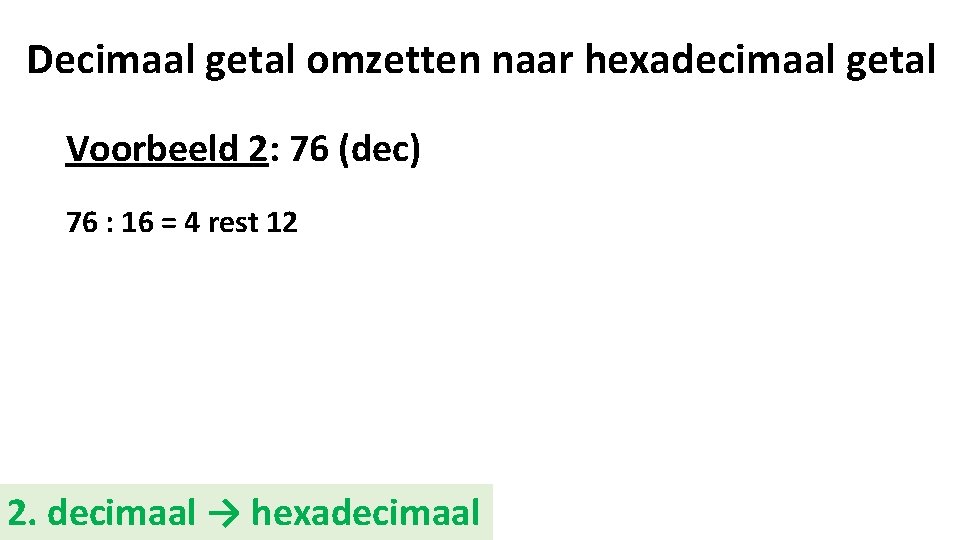 Decimaal getal omzetten naar hexadecimaal getal Voorbeeld 2: 76 (dec) 76 : 16 =