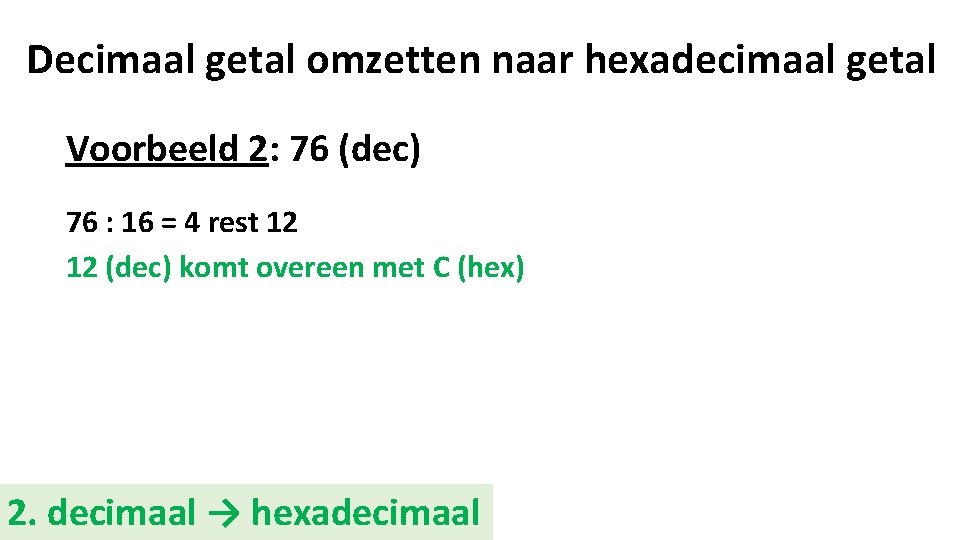 Decimaal getal omzetten naar hexadecimaal getal Voorbeeld 2: 76 (dec) 76 : 16 =