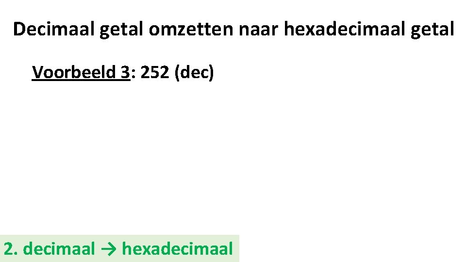 Decimaal getal omzetten naar hexadecimaal getal Voorbeeld 3: 252 (dec) 2. decimaal → hexadecimaal