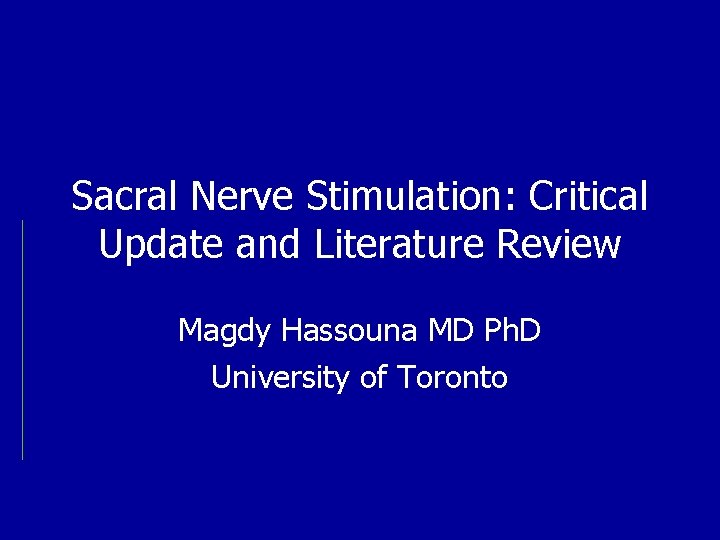 Sacral Nerve Stimulation: Critical Update and Literature Review Magdy Hassouna MD Ph. D University
