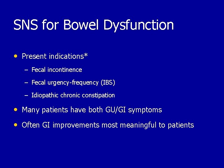 SNS for Bowel Dysfunction • Present indications* – Fecal incontinence – Fecal urgency-frequency (IBS)