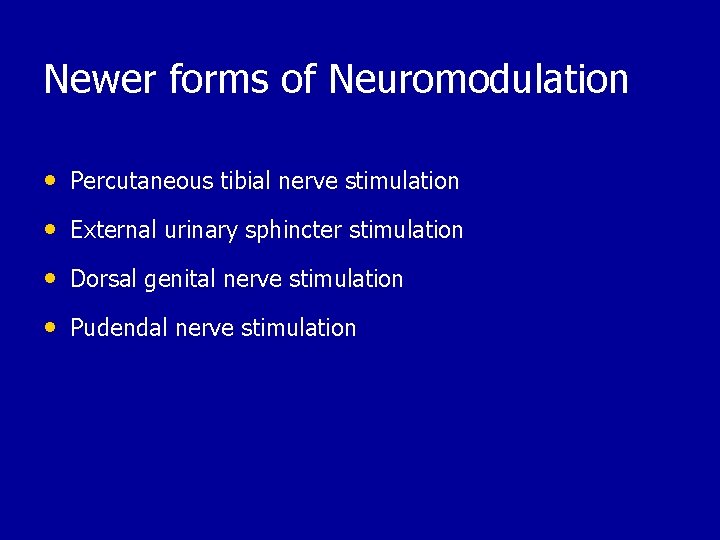 Newer forms of Neuromodulation • Percutaneous tibial nerve stimulation • External urinary sphincter stimulation