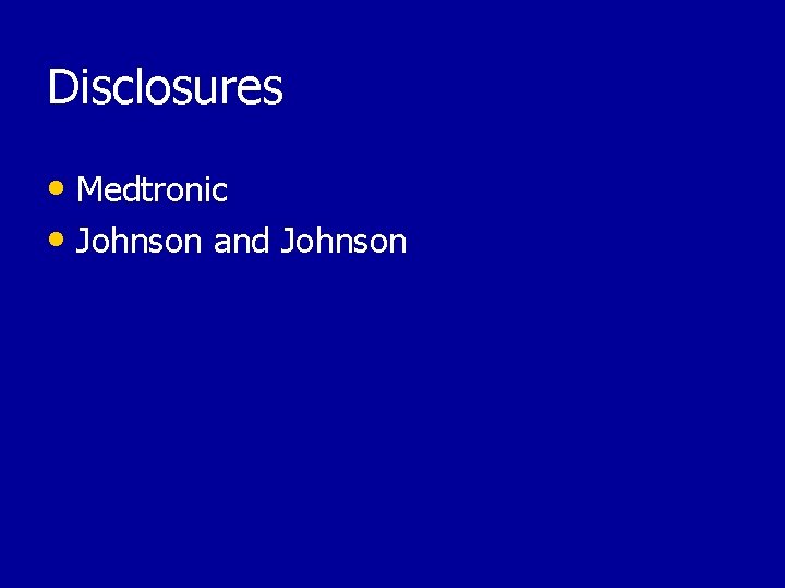 Disclosures • Medtronic • Johnson and Johnson 