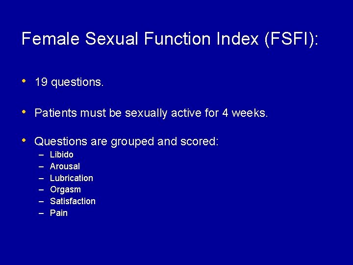 Female Sexual Function Index (FSFI): • 19 questions. • Patients must be sexually active