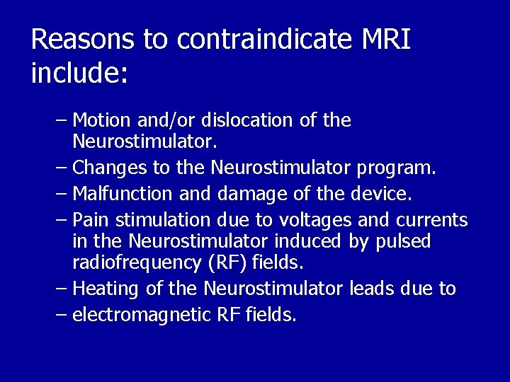 Reasons to contraindicate MRI include: – Motion and/or dislocation of the Neurostimulator. – Changes
