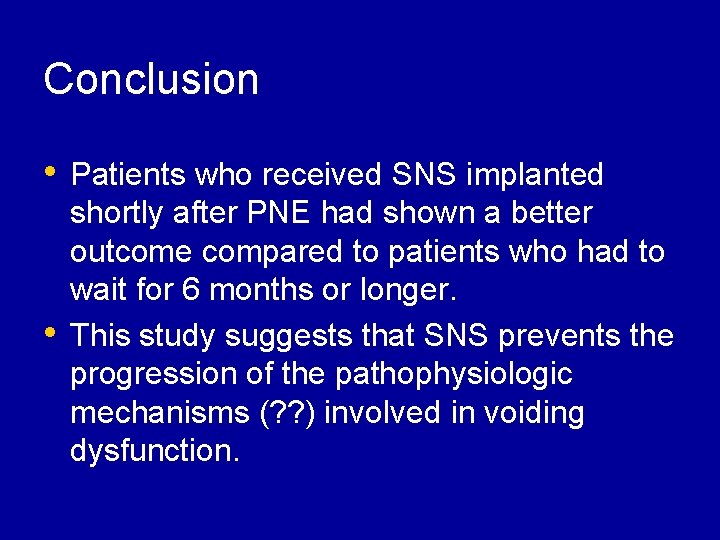 Conclusion • Patients who received SNS implanted • shortly after PNE had shown a
