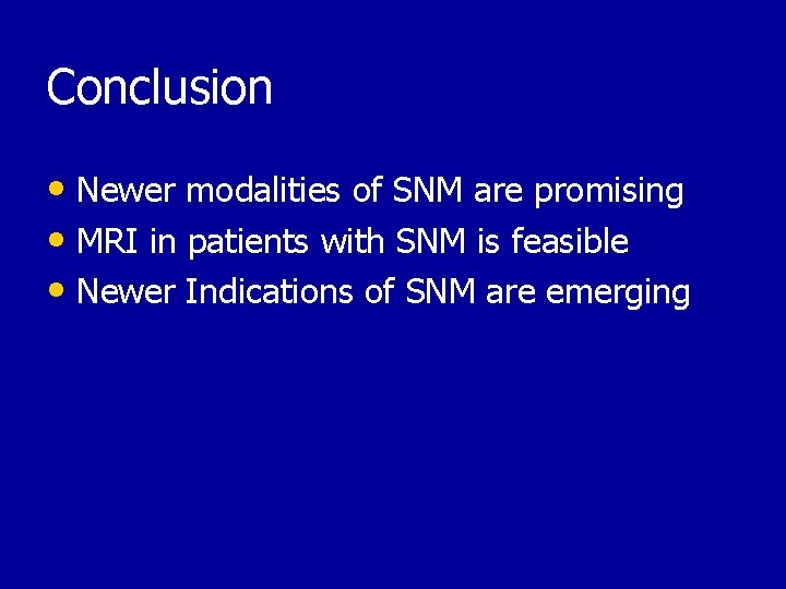 Conclusion • Newer modalities of SNM are promising • MRI in patients with SNM