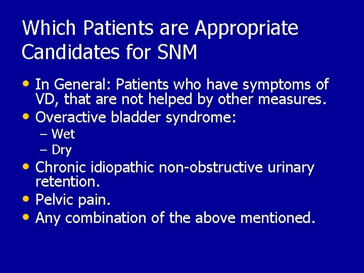 Which Patients are Appropriate Candidates for SNM • In General: Patients who have symptoms