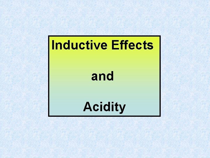 Inductive Effects and Acidity Inductive Effects and Acidity