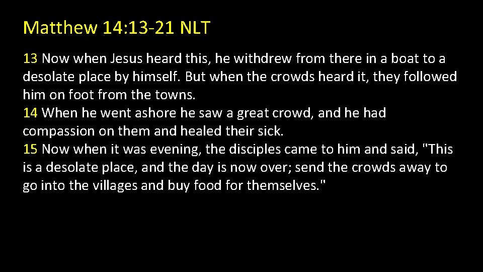 Matthew 14: 13 -21 NLT 13 Now when Jesus heard this, he withdrew from
