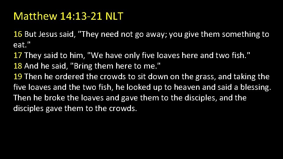 Matthew 14: 13 -21 NLT 16 But Jesus said, "They need not go away;