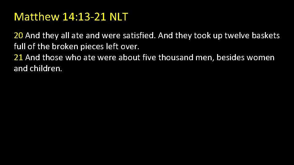 Matthew 14: 13 -21 NLT 20 And they all ate and were satisfied. And
