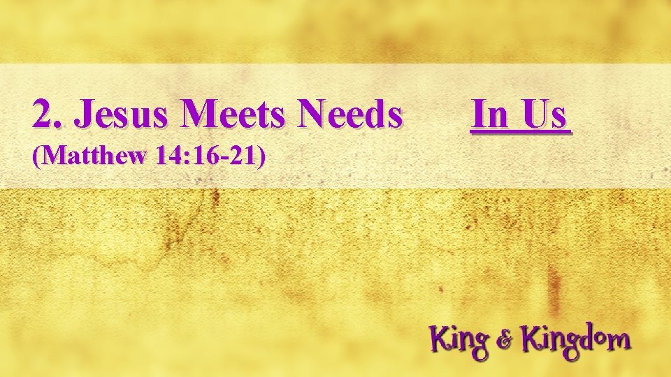 2. Jesus Meets Needs (Matthew 14: 16 -21) In Us 