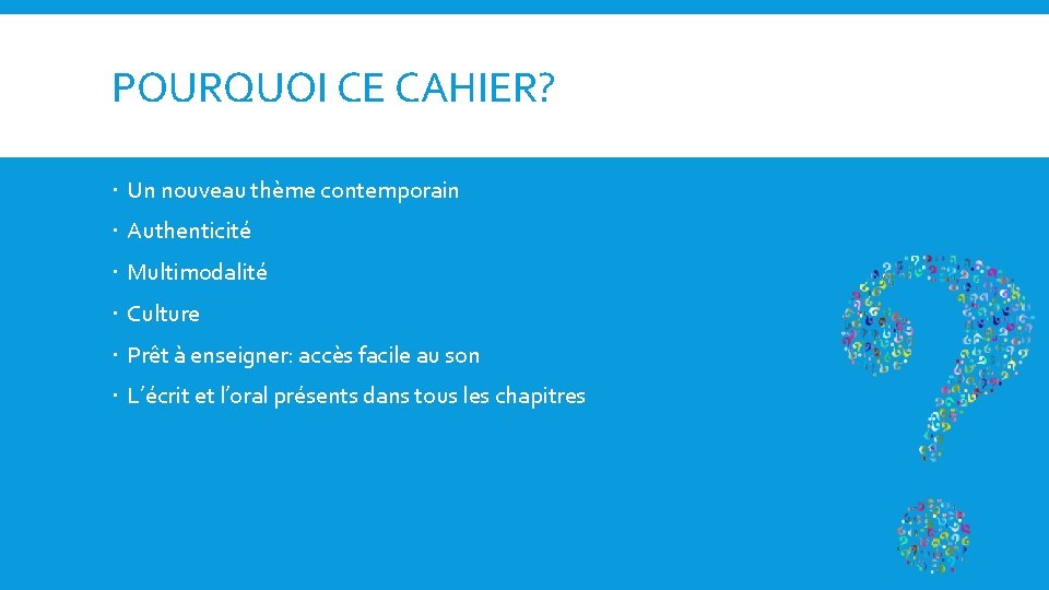 POURQUOI CE CAHIER? Un nouveau thème contemporain Authenticité Multimodalité Culture Prêt à enseigner: accès