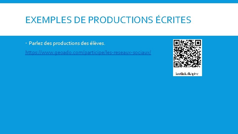 EXEMPLES DE PRODUCTIONS ÉCRITES . Parlez des productions des élèves. https: //www. geoado. com/participe/les-reseaux-sociaux/