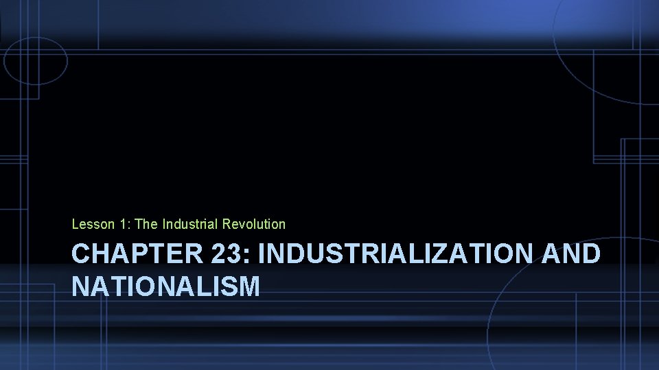 Lesson 1: The Industrial Revolution CHAPTER 23: INDUSTRIALIZATION AND NATIONALISM 