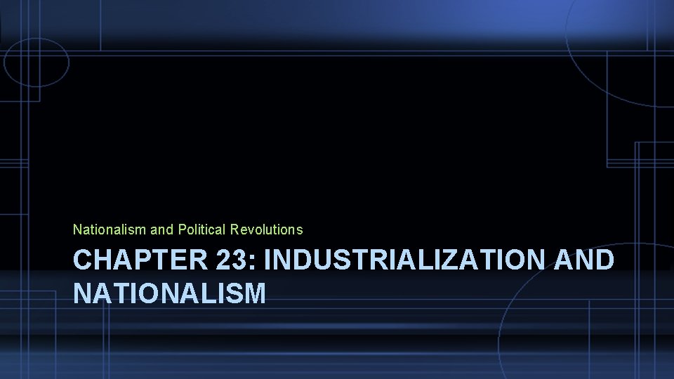 Nationalism and Political Revolutions CHAPTER 23: INDUSTRIALIZATION AND NATIONALISM 