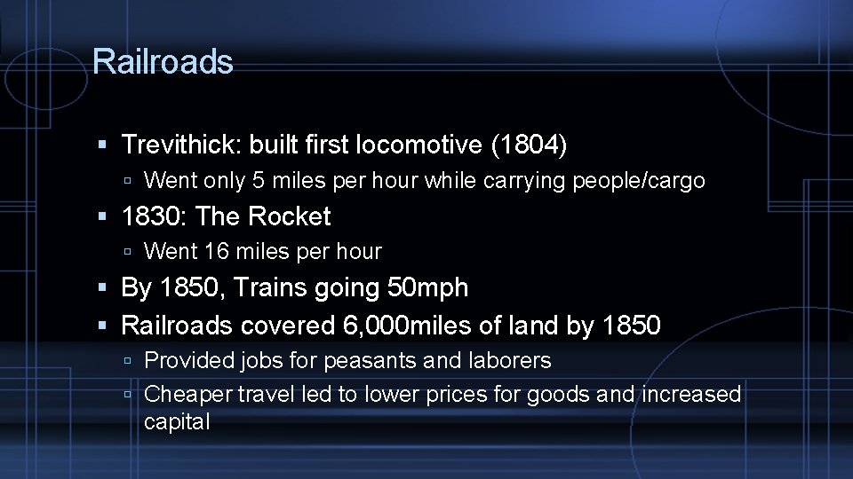 Railroads Trevithick: built first locomotive (1804) Went only 5 miles per hour while carrying