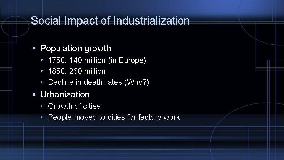 Social Impact of Industrialization Population growth 1750: 140 million (in Europe) 1850: 260 million