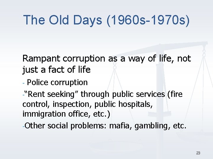 The Old Days (1960 s-1970 s) Rampant corruption as a way of life, not